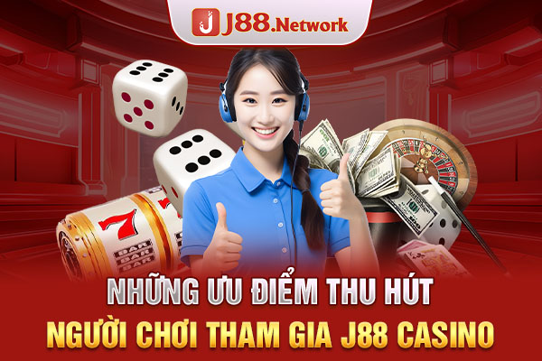 Những ưu điểm thu hút người chơi tham gia J88 Casino