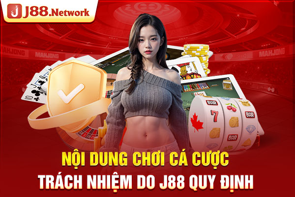 Nội dung chơi cá cược trách nhiệm do J88 quy định Nội dung chơi cá cược trách nhiệm do J88 quy định