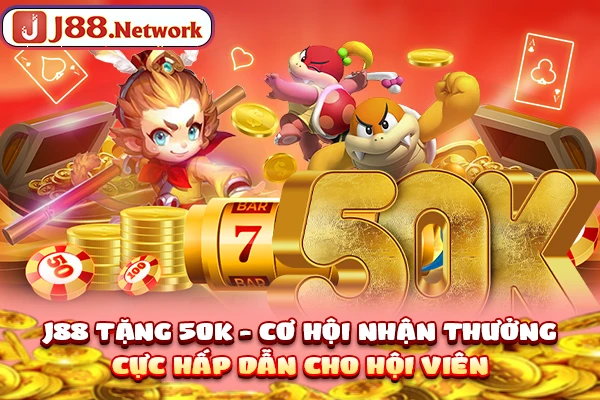 J88 Tặng 50k - Cơ Hội Nhận Thưởng Cực Hấp Dẫn Cho Hội Viên