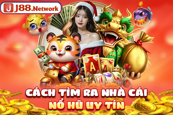 Cách tìm ra nhà cái nổ hũ uy tín